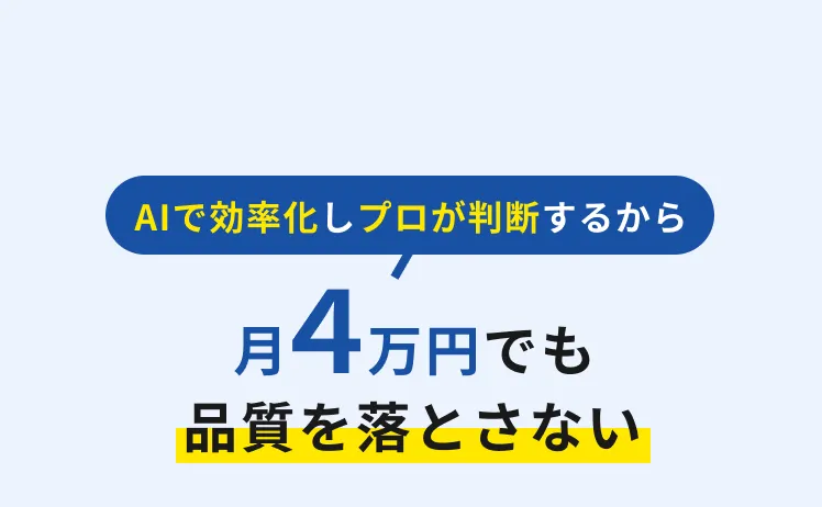 AIで効率化しプロが判断するから月４万円でも品質を落とさない